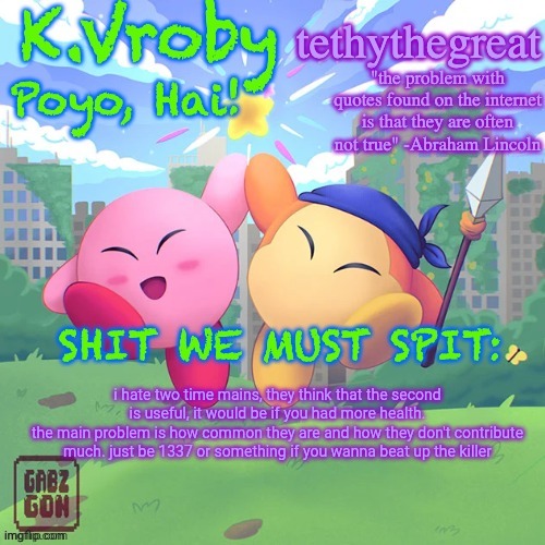 K.Vroby and tethythegreat shared template | i hate two time mains, they think that the second is useful, it would be if you had more health.
the main problem is how common they are and how they don't contribute much. just be 1337 or something if you wanna beat up the killer | image tagged in k vroby and tethythegreat shared template | made w/ Imgflip meme maker
