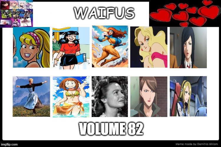 waifus volume 82 | WAIFUS; VOLUME 82 | image tagged in top 10 waifus,82,anime,comics/cartoons,sound of music,waifus volume | made w/ Imgflip meme maker