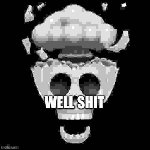 man i'm dead | WELL SHIT | image tagged in man i'm dead | made w/ Imgflip meme maker