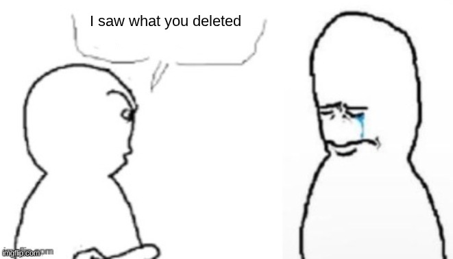 real | I saw what you deleted | image tagged in blank poopy template | made w/ Imgflip meme maker