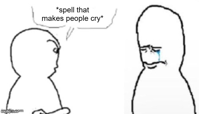 blank poopy template | *spell that makes people cry* | image tagged in blank poopy template | made w/ Imgflip meme maker