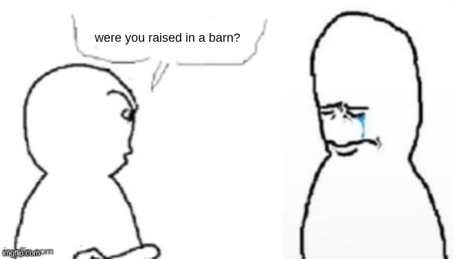 blank poopy template | were you raised in a barn? | image tagged in blank poopy template | made w/ Imgflip meme maker