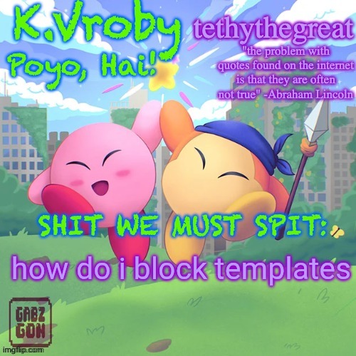 K.Vroby and tethythegreat shared template | how do i block templates | image tagged in k vroby and tethythegreat shared template | made w/ Imgflip meme maker