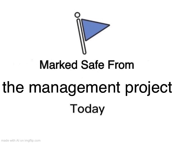 Marked Safe From | the management project | image tagged in memes,marked safe from | made w/ Imgflip meme maker