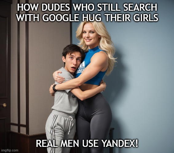 How dudes who still search with google hug their girls | HOW DUDES WHO STILL SEARCH WITH GOOGLE HUG THEIR GIRLS; REAL MEN USE YANDEX! | image tagged in tall woman hugging short boyfriend,memes,google,yandex | made w/ Imgflip meme maker