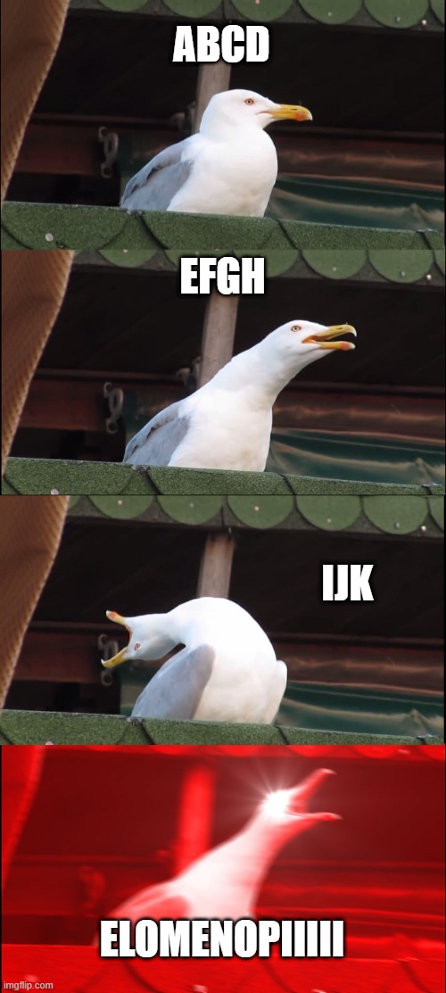ABCD.......... | ABCD; EFGH; IJK; ELOMENOPIIIII | image tagged in memes,inhaling seagull | made w/ Imgflip meme maker