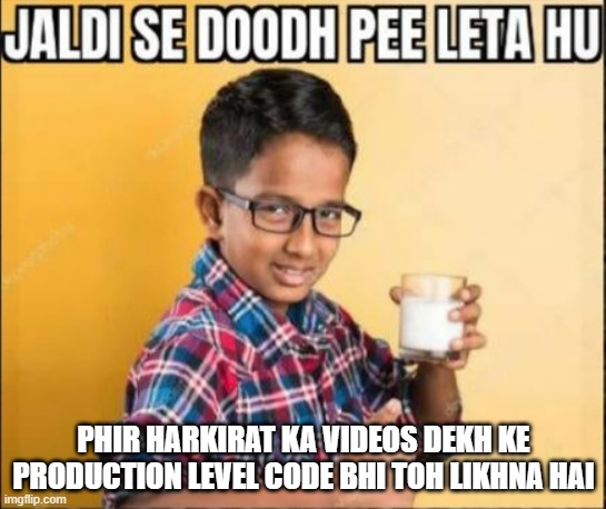 Harkirat meme Image by Koushik | PHIR HARKIRAT KA VIDEOS DEKH KE PRODUCTION LEVEL CODE BHI TOH LIKHNA HAI | image tagged in jaldi se doodh pe leta hu | made w/ Imgflip meme maker