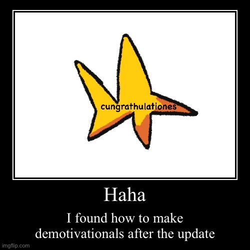 HAHAHA! | Haha | I found how to make demotivationals after the update | image tagged in funny,demotivationals | made w/ Imgflip demotivational maker