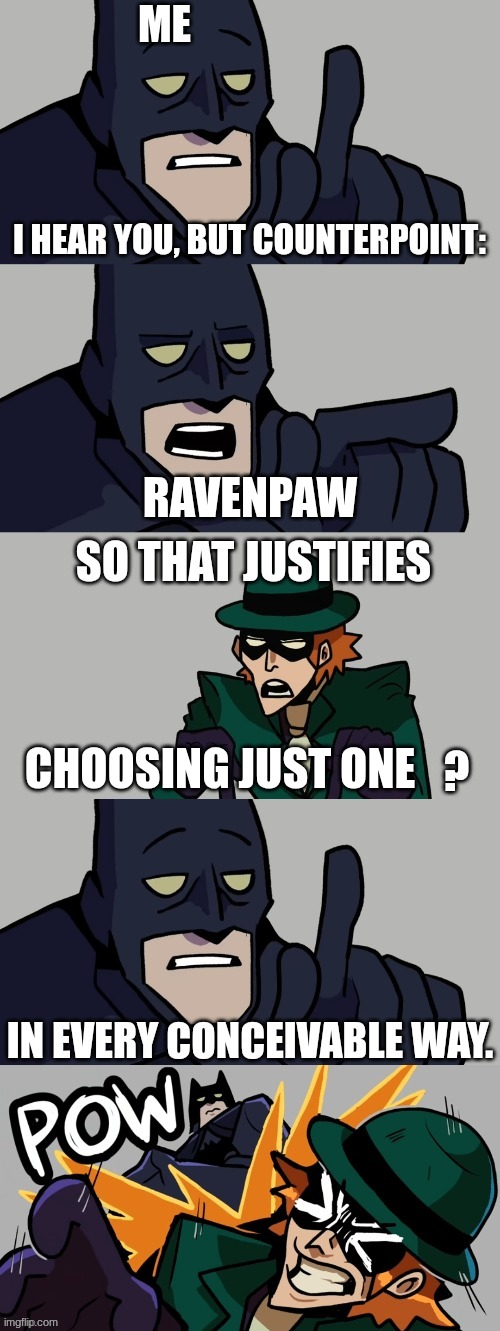 Batman vs the riddler | ME RAVENPAW CHOOSING JUST ONE | image tagged in batman vs the riddler | made w/ Imgflip meme maker