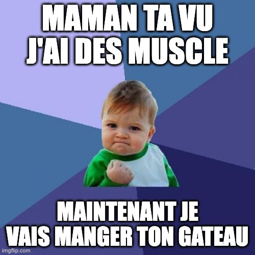 Success Kid Meme | MAMAN TA VU J'AI DES MUSCLE; MAINTENANT JE VAIS MANGER TON GATEAU | image tagged in memes,success kid | made w/ Imgflip meme maker