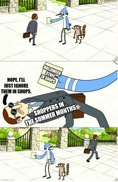 Regular Show | HALLOWEEN STUFF IN SHOPS; NOPE, I'LL JUST IGNORE THEM IN SHOPS. SHOPPERS IN THE SUMMER MONTHS | image tagged in regular show,ignore,halloween,shops,summer | made w/ Imgflip meme maker