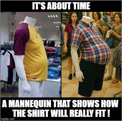 It's Not Just An Age Thing ! | IT'S ABOUT TIME; A MANNEQUIN THAT SHOWS HOW
 THE SHIRT WILL REALLY FIT ! | image tagged in fat people,mannequin | made w/ Imgflip meme maker