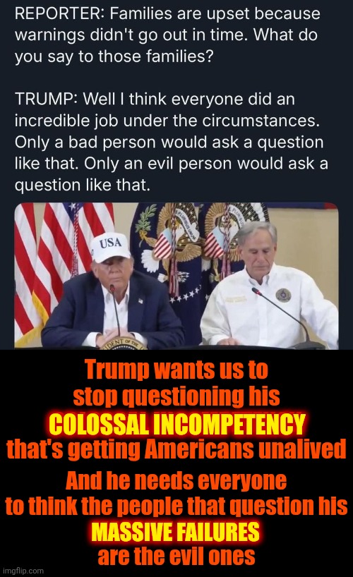 Trump Lacks The Intelligence Needed To Drive A Car (he can't drive) And Maga Trusts Him With Their Lives | Trump wants us to stop questioning his
COLOSSAL INCOMPETENCY
that's getting Americans unalived; And he needs everyone to think the people that question his
MASSIVE FAILURES
are the evil ones; COLOSSAL INCOMPETENCY; MASSIVE FAILURES | image tagged in memes,maga,nazis,special kind of stupid,everyone knows nazis are evil,trump is a moron | made w/ Imgflip meme maker