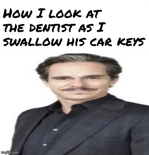 *gulp* | How I look at the dentist as I swallow his car keys | image tagged in tony dalton suit meme temple | made w/ Imgflip meme maker