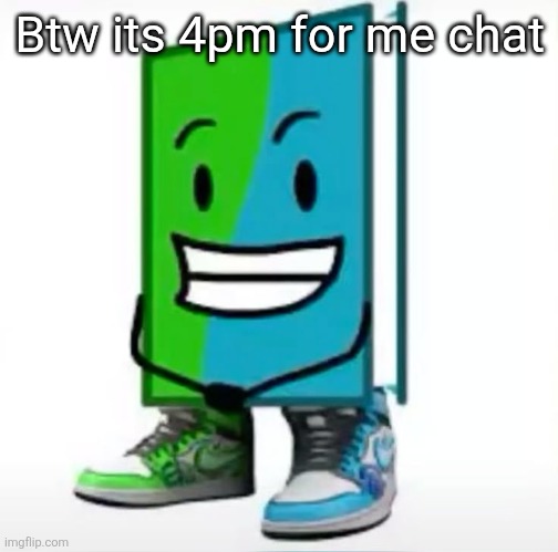 ‎ | Btw its 4pm for me chat | made w/ Imgflip meme maker