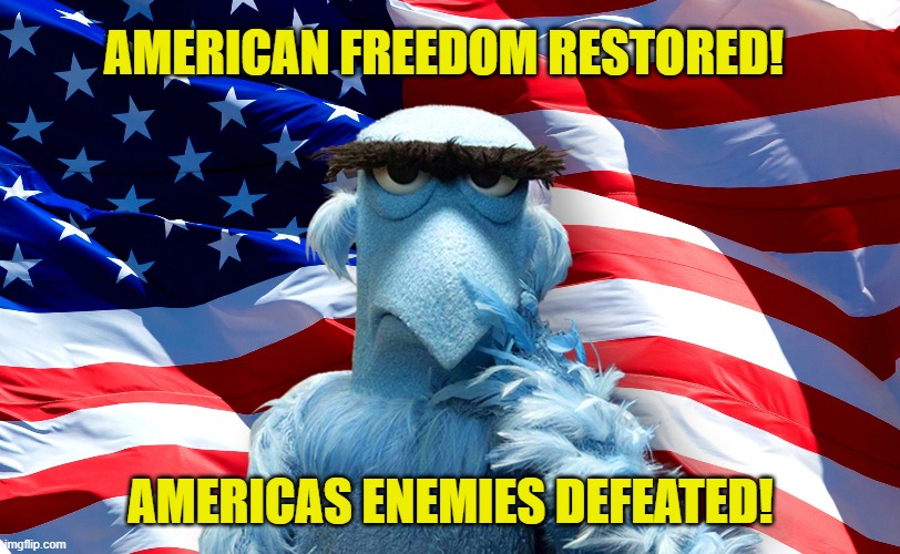 AMERICAN FREEDOM RESTORED! AMERICAS ENEMIES DEFEATED! | made w/ Imgflip meme maker