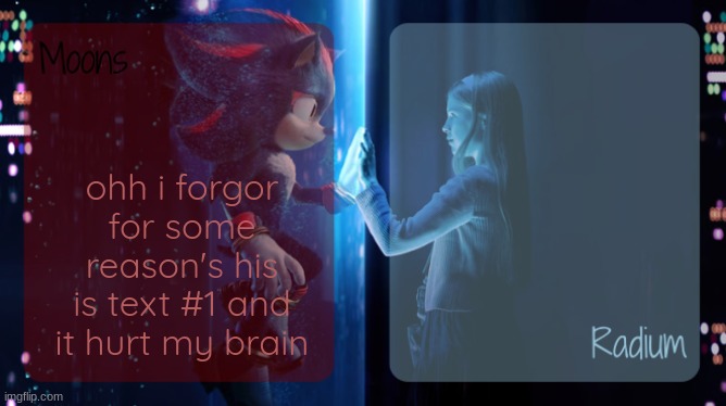 moons and radium - shadow n maria temp | ohh i forgor for some reason's his is text #1 and it hurt my brain | image tagged in moons and radium - shadow n maria temp | made w/ Imgflip meme maker