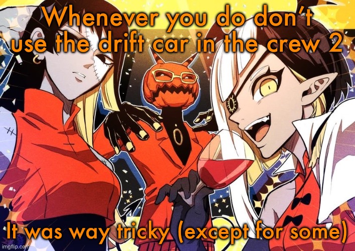 holy shit guy it my favourite music show | Whenever you do don’t use the drift car in the crew 2; It was way tricky (except for some) | image tagged in holy shit guy it my favourite music show | made w/ Imgflip meme maker