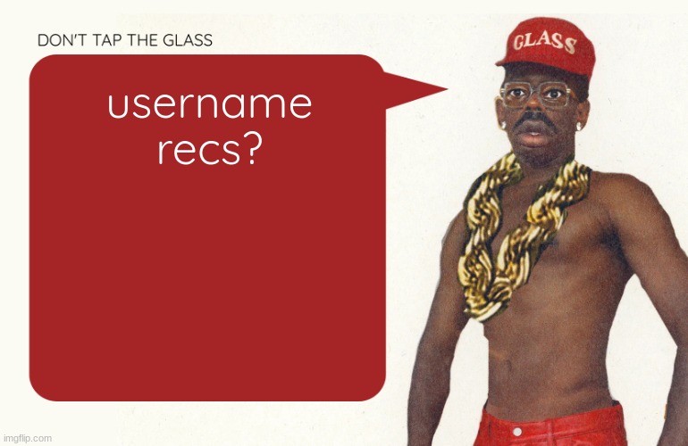 Don't tap the glass Moons temp | username recs? | image tagged in don't tap the glass moons temp | made w/ Imgflip meme maker