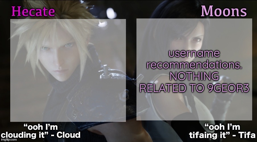 username recommendations. NOTHING RELATED TO 9GEOR3 | image tagged in hecate and moons shared ff7 template | made w/ Imgflip meme maker