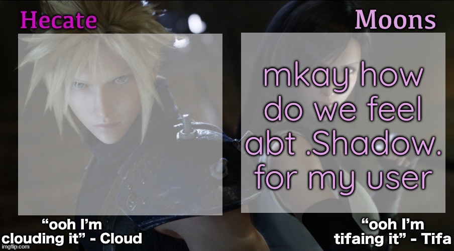 mkay how do we feel abt .Shadow. for my user | image tagged in hecate and moons shared ff7 template | made w/ Imgflip meme maker