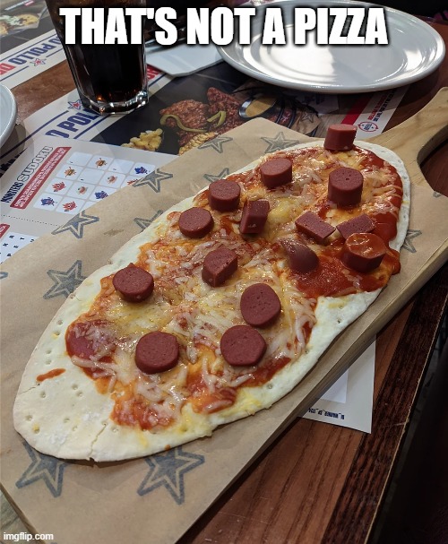 Not Pizza | THAT'S NOT A PIZZA | image tagged in you had one job | made w/ Imgflip meme maker