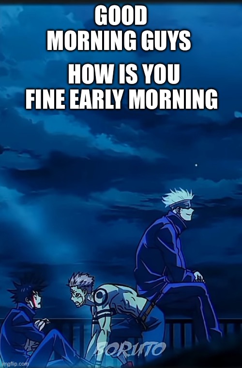 GM chat | GOOD MORNING GUYS; HOW IS YOU FINE EARLY MORNING | made w/ Imgflip meme maker