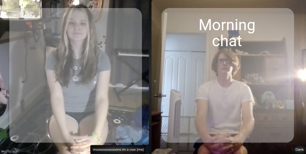 moons and dank temp | Morning chat | image tagged in moons and dank temp | made w/ Imgflip meme maker