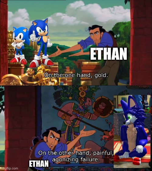Sonic the Hedgehog was getting the meme | ETHAN; ETHAN | image tagged in road to el dorado gold and failure | made w/ Imgflip meme maker