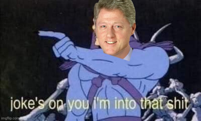 Jokes on you I'm into that shit | image tagged in jokes on you i'm into that shit | made w/ Imgflip meme maker