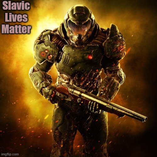 Doom Guy | Slavic Lives Matter | image tagged in doom guy,slavic lives matter | made w/ Imgflip meme maker