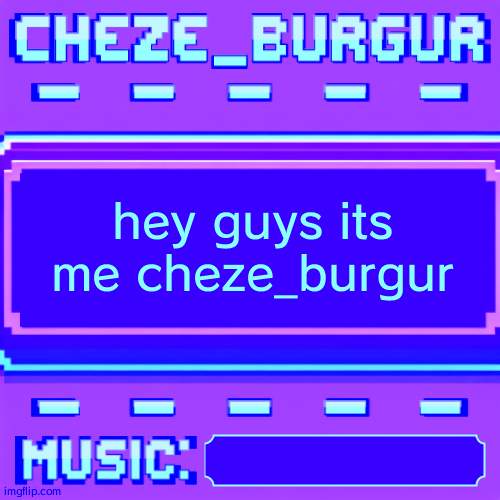 Cheze Pixel Template | hey guys its me cheze_burgur | image tagged in cheze pixel template | made w/ Imgflip meme maker