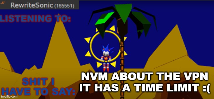 New rewrite temp | NVM ABOUT THE VPN IT HAS A TIME LIMIT :( | image tagged in new rewrite temp | made w/ Imgflip meme maker