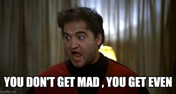 Bluto Rant | YOU DON'T GET MAD , YOU GET EVEN | image tagged in bluto rant | made w/ Imgflip meme maker