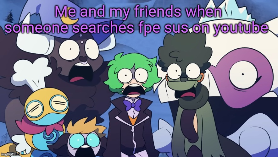 Eeee | Me and my friends when someone searches fpe sus on youtube | image tagged in pok mon friendlocke reaction image | made w/ Imgflip meme maker