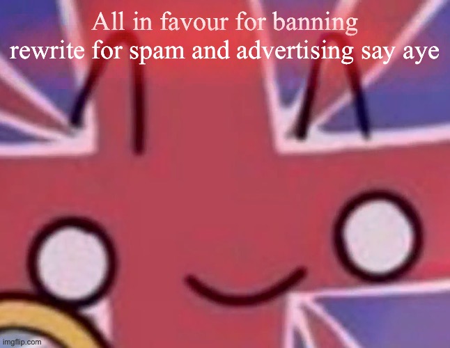 2 hour comment ban | All in favour for banning rewrite for spam and advertising say aye | image tagged in britain | made w/ Imgflip meme maker