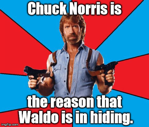 "Where's Waldo?" books are wanted posters! | Chuck Norris is the reason that Waldo is in hiding. | image tagged in chuck norris,chuck norris approves,memes,meme | made w/ Imgflip meme maker