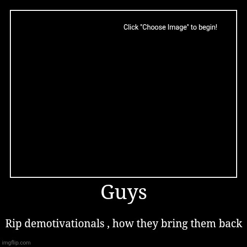Guys | Rip demotivationals , how they bring them back | image tagged in funny,demotivationals | made w/ Imgflip demotivational maker