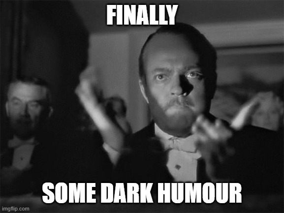 clapping | FINALLY SOME DARK HUMOUR | image tagged in clapping | made w/ Imgflip meme maker