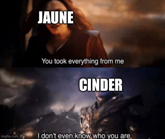 RWBY volume 5 “the more the merrier” episode | JAUNE; CINDER | image tagged in you took everything from me | made w/ Imgflip meme maker
