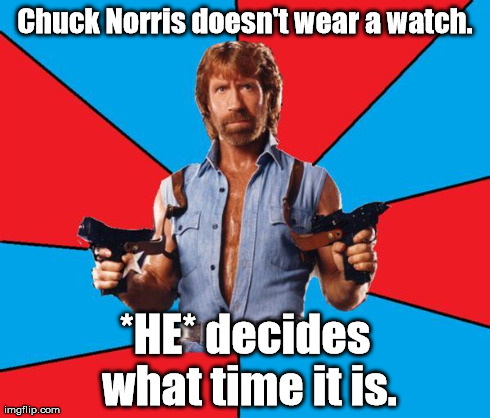 There's none to waste! | Chuck Norris doesn't wear a watch. *HE* decides what time it is. | image tagged in chuck norris,chuck norris approves,memes,meme | made w/ Imgflip meme maker