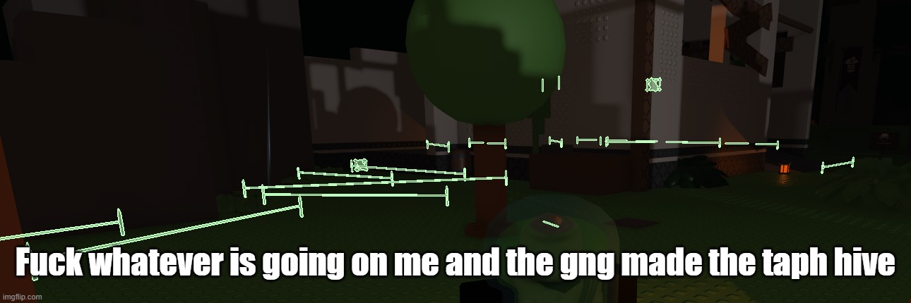 Fuck whatever is going on me and the gng made the taph hive | made w/ Imgflip meme maker