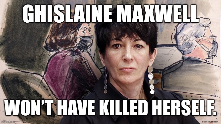 Ghislaine Maxwell | GHISLAINE MAXWELL; WON’T HAVE KILLED HERSELF. | image tagged in trump,epstein | made w/ Imgflip meme maker
