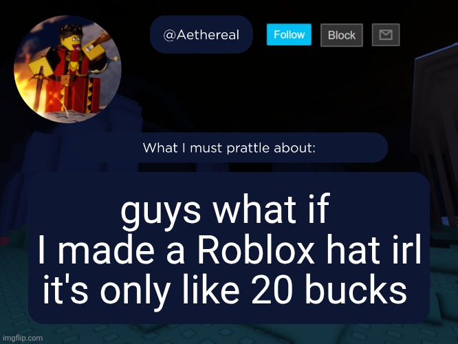 aethereal's forsaken template | guys what if 
I made a Roblox hat irl it's only like 20 bucks | image tagged in aethereal's forsaken template | made w/ Imgflip meme maker