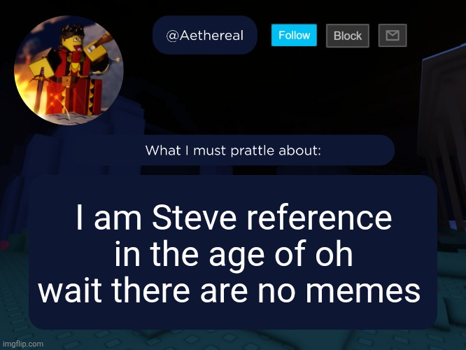 aethereal's forsaken template | I am Steve reference in the age of oh wait there are no memes | image tagged in aethereal's forsaken template | made w/ Imgflip meme maker