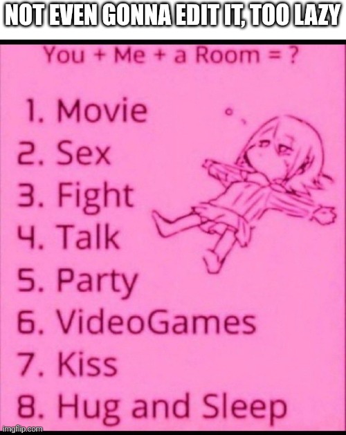 You + me + a room = ? | NOT EVEN GONNA EDIT IT, TOO LAZY | image tagged in you me a room | made w/ Imgflip meme maker