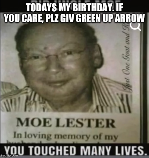 moe lester | TODAYS MY BIRTHDAY. IF YOU CARE, PLZ GIV GREEN UP ARROW | image tagged in moe lester | made w/ Imgflip meme maker