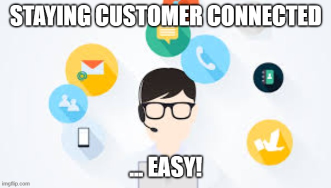 Connected with customers | STAYING CUSTOMER CONNECTED; ... EASY! | image tagged in memes about memes | made w/ Imgflip meme maker