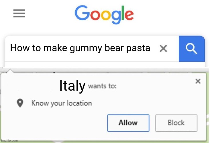 Wants to know your location | How to make gummy bear pasta; Italy | image tagged in wants to know your location | made w/ Imgflip meme maker