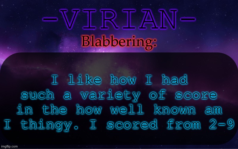 Am I Saturn worthy or a celebrity Gng | I like how I had such a variety of score in the how well known am I thingy. I scored from 2-9 | image tagged in virian announcement temp | made w/ Imgflip meme maker